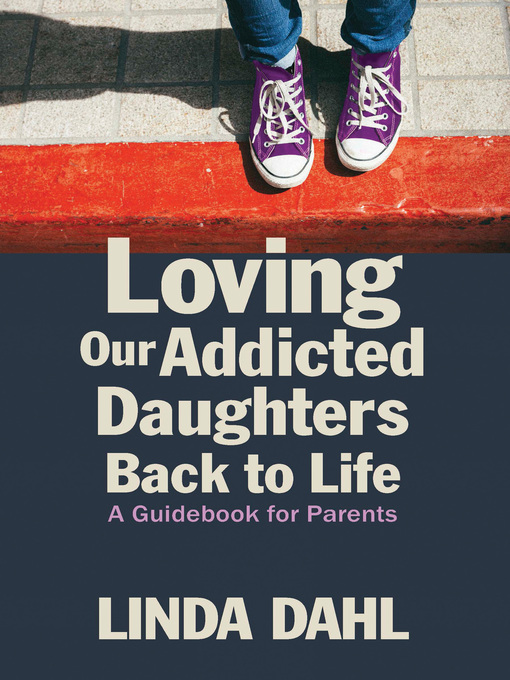Title details for Loving Our Addicted Daughters Back to Life by Linda Dahl - Available
